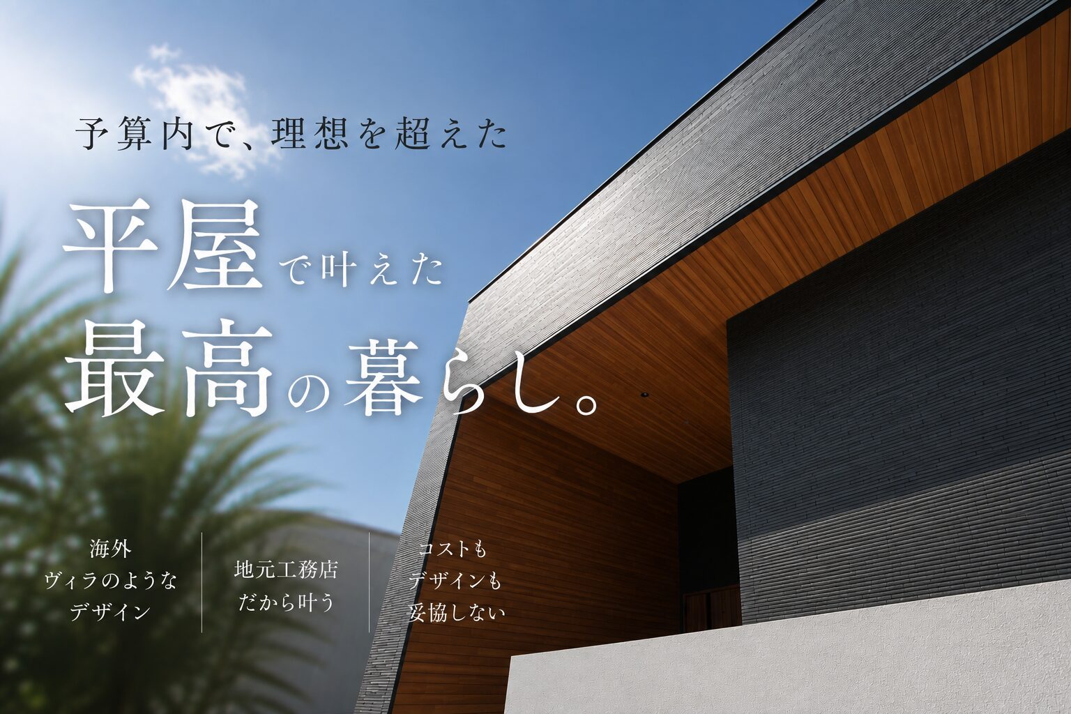 憧れの"海外ヴィラ"を平屋で実現。地元工務店×予算内で叶えた、理想を超える家づくり